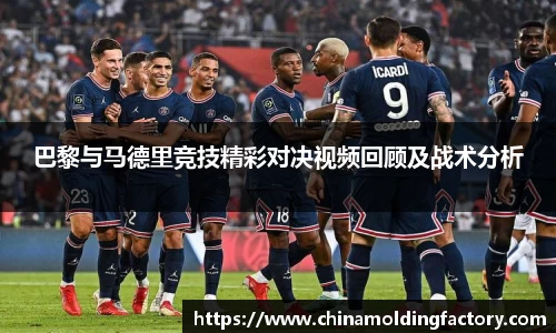 巴黎与马德里竞技精彩对决视频回顾及战术分析